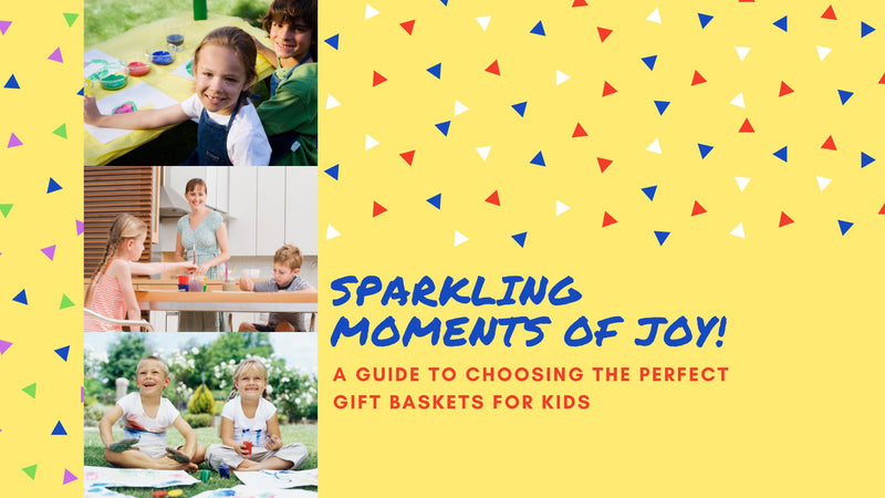 Sparkling Moments of Joy: A Guide to Choosing the Perfect Gift Baskets for Kids